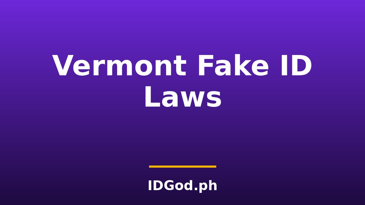 Vermont Fake ID Laws and Detection: A 2026 Guide